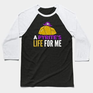 A Pyrite's Life For Me Baseball T-Shirt